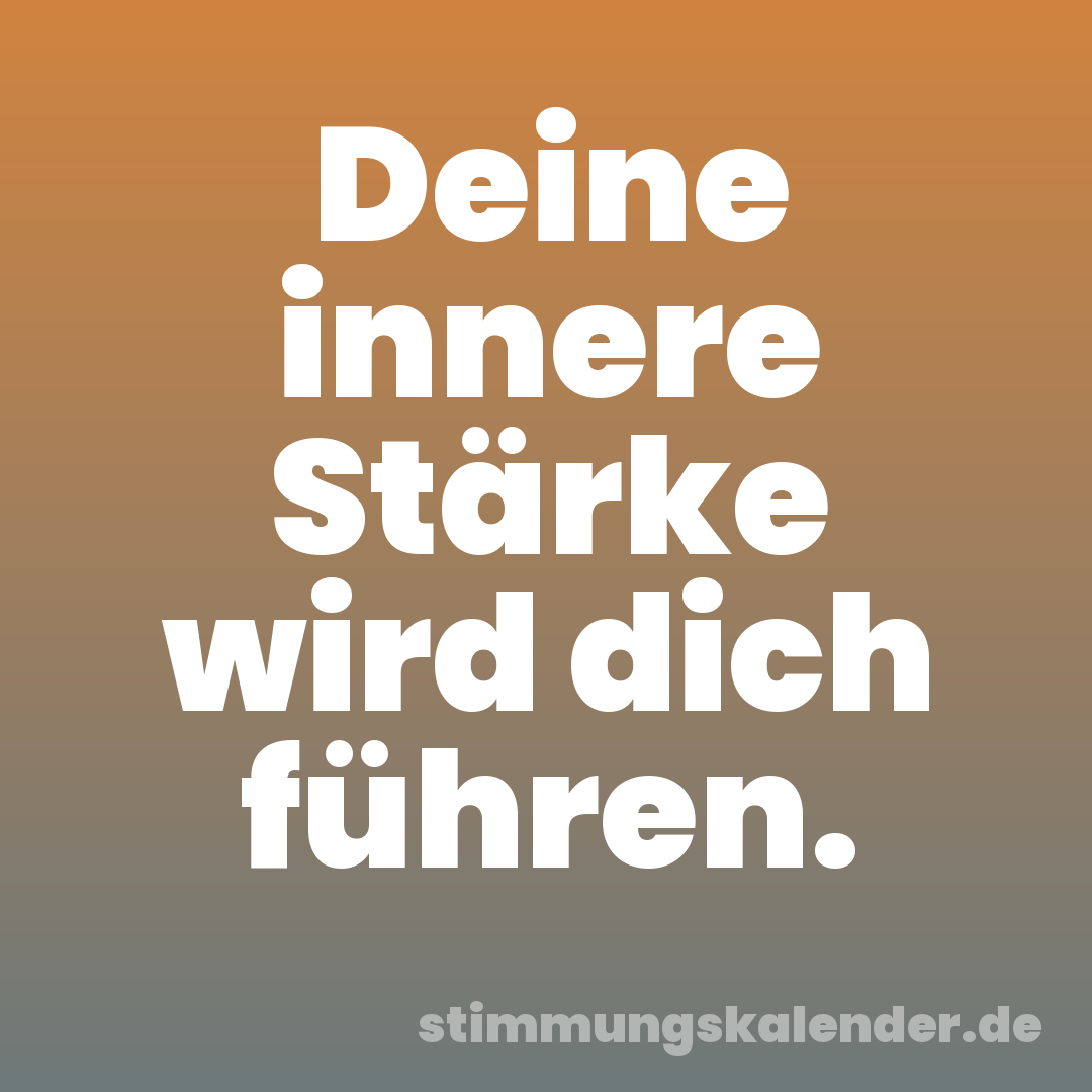 Deine innere Stärke wird dich führen.