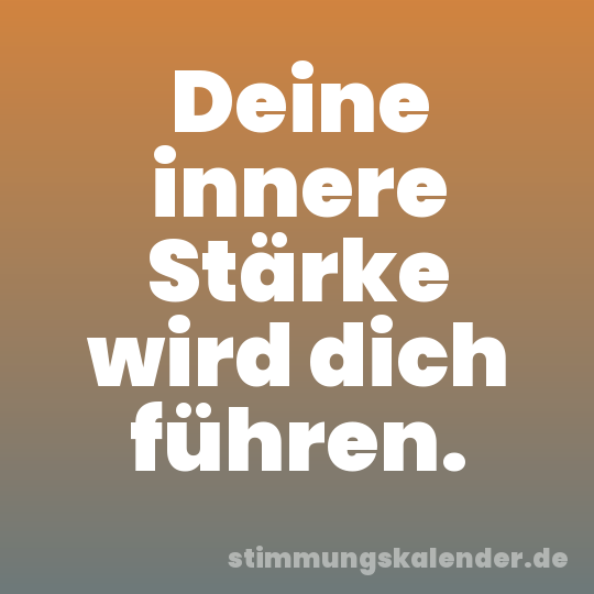 Deine innere Stärke wird dich führen.