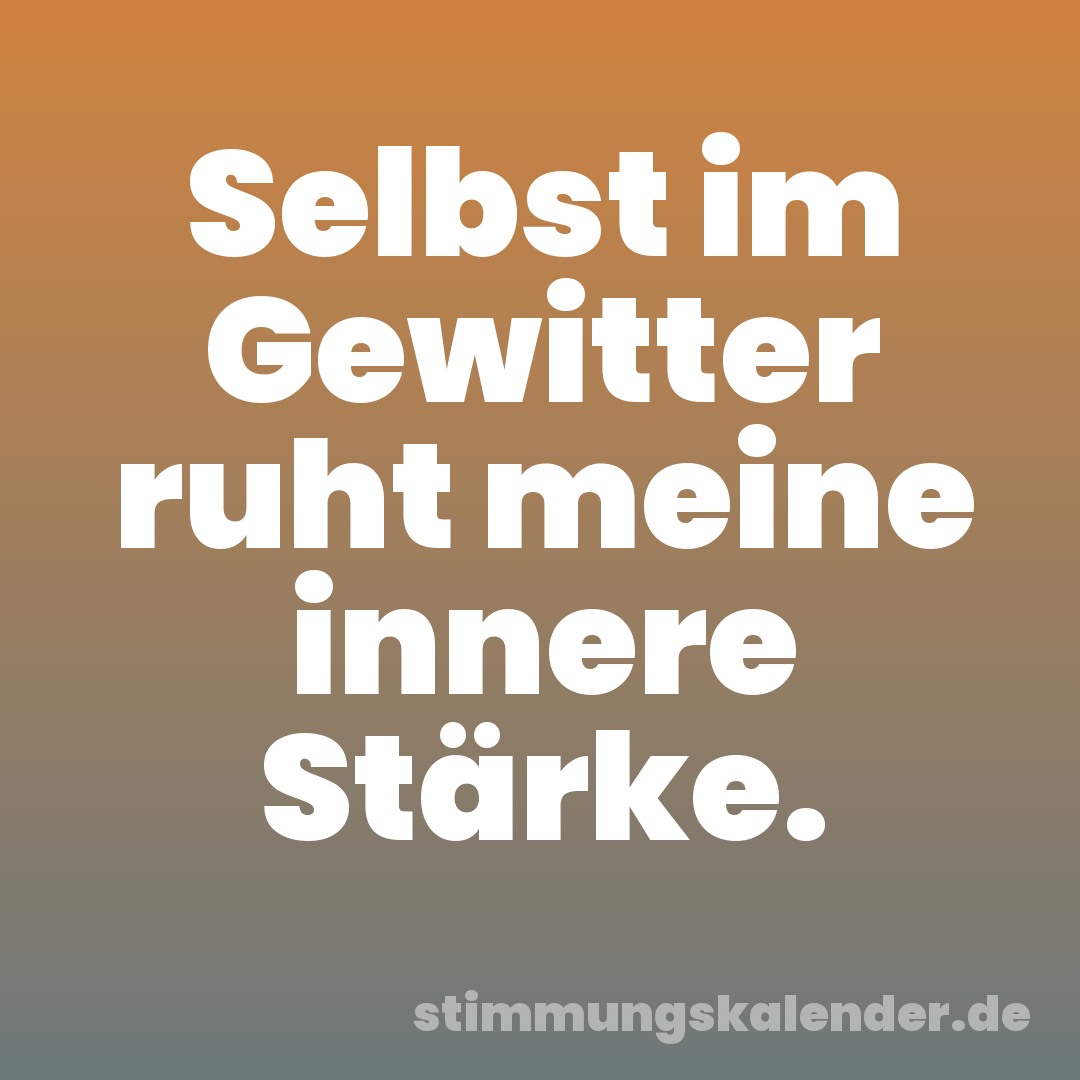 Selbst im Gewitter ruht meine innere Stärke.