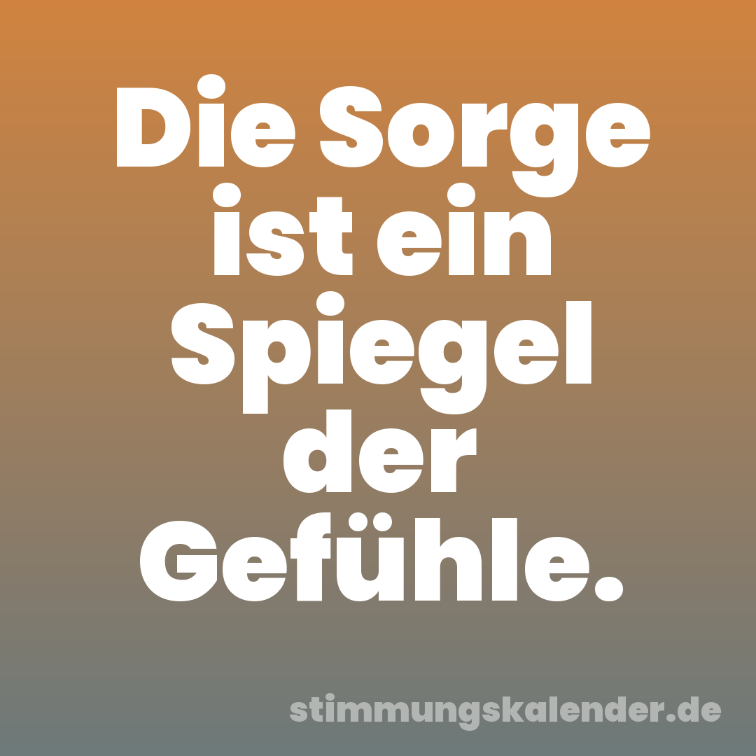 Die Sorge ist ein Spiegel der Gefühle.