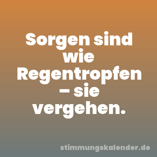 Sorgen sind wie Regentropfen – sie vergehen.