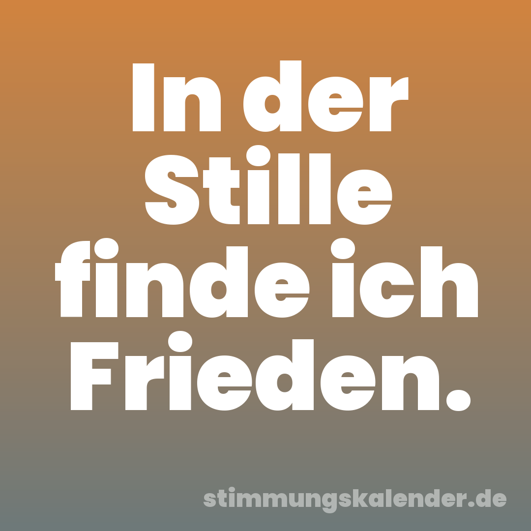 In der Stille finde ich Frieden.