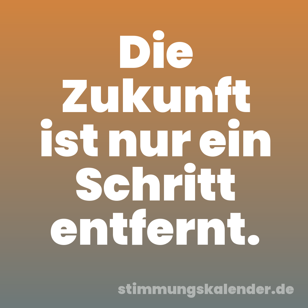 Die Zukunft ist nur ein Schritt entfernt.