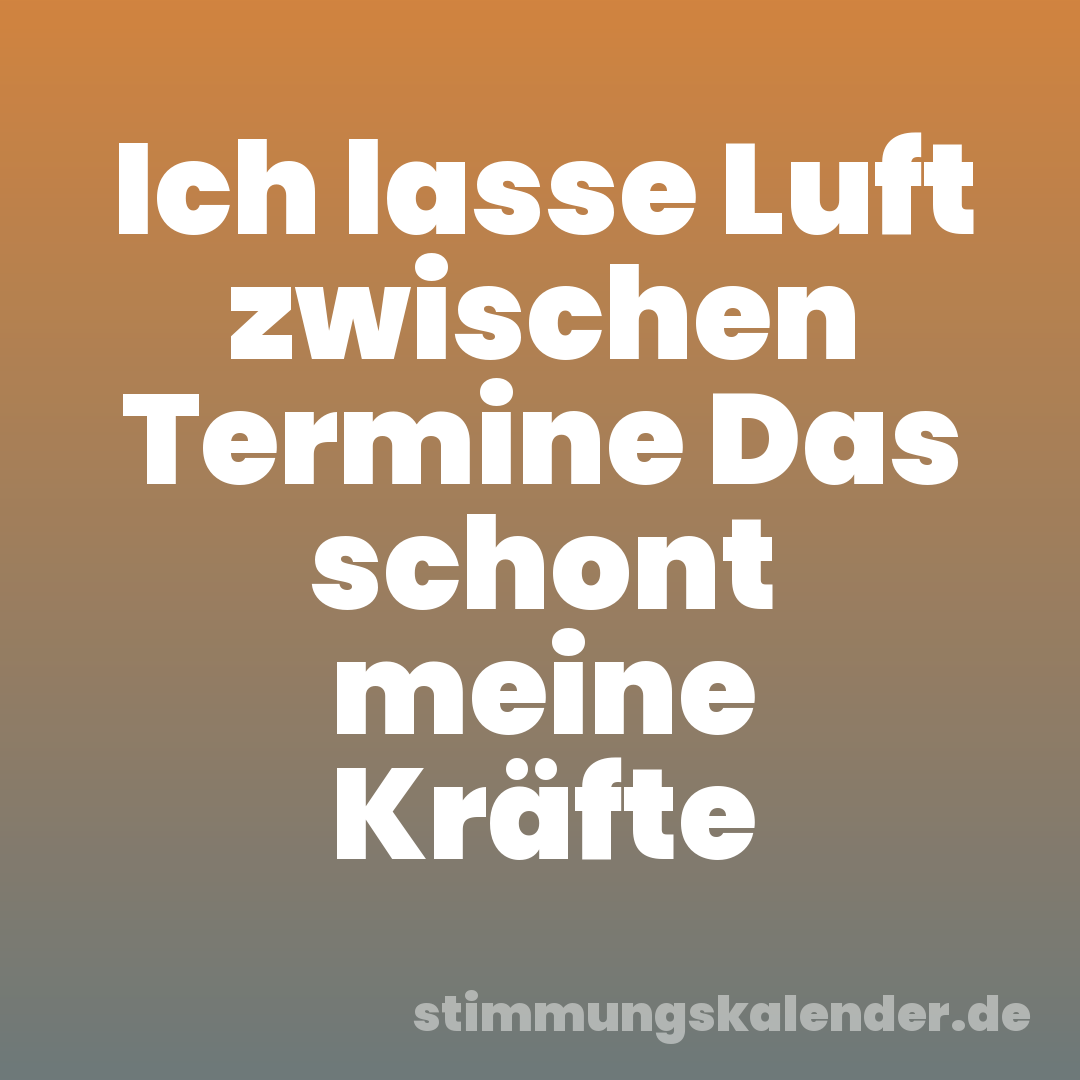 Ich lasse Luft zwischen Termine Das schont meine Kräfte