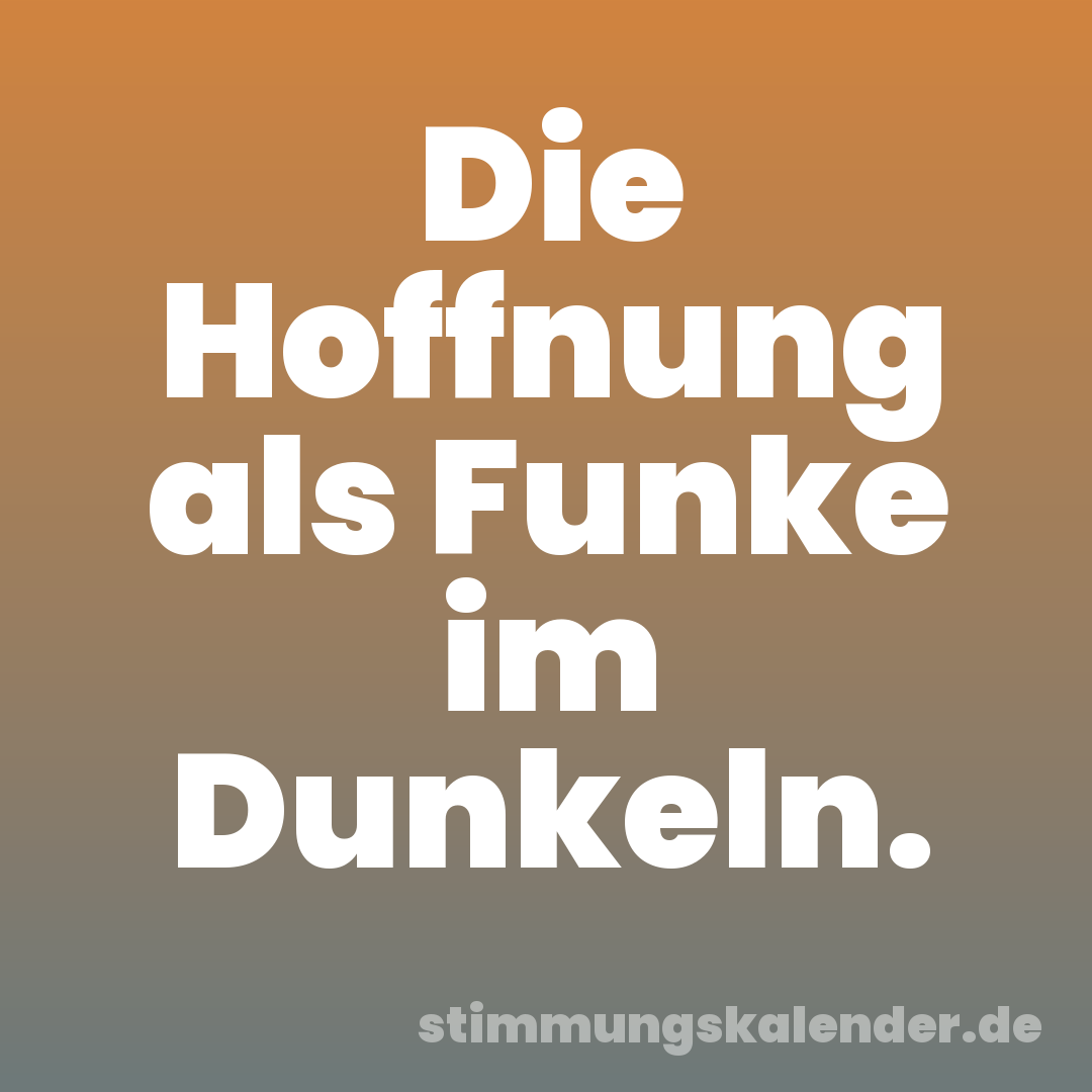 Die Hoffnung als Funke im Dunkeln.