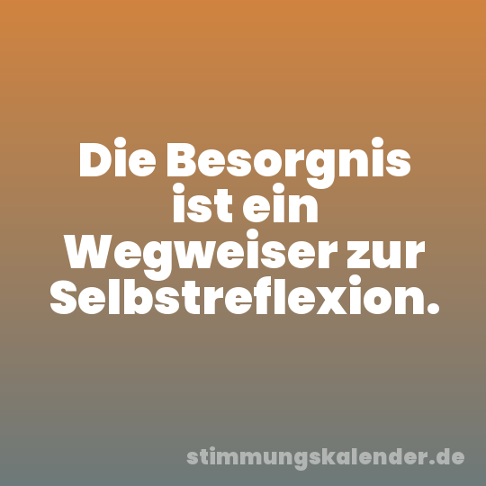 Die Besorgnis ist ein Wegweiser zur Selbstreflexion.