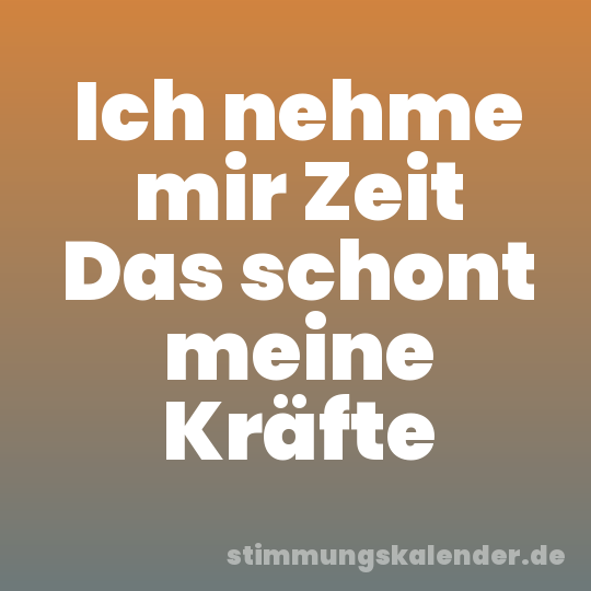 Ich nehme mir Zeit Das schont meine Kräfte