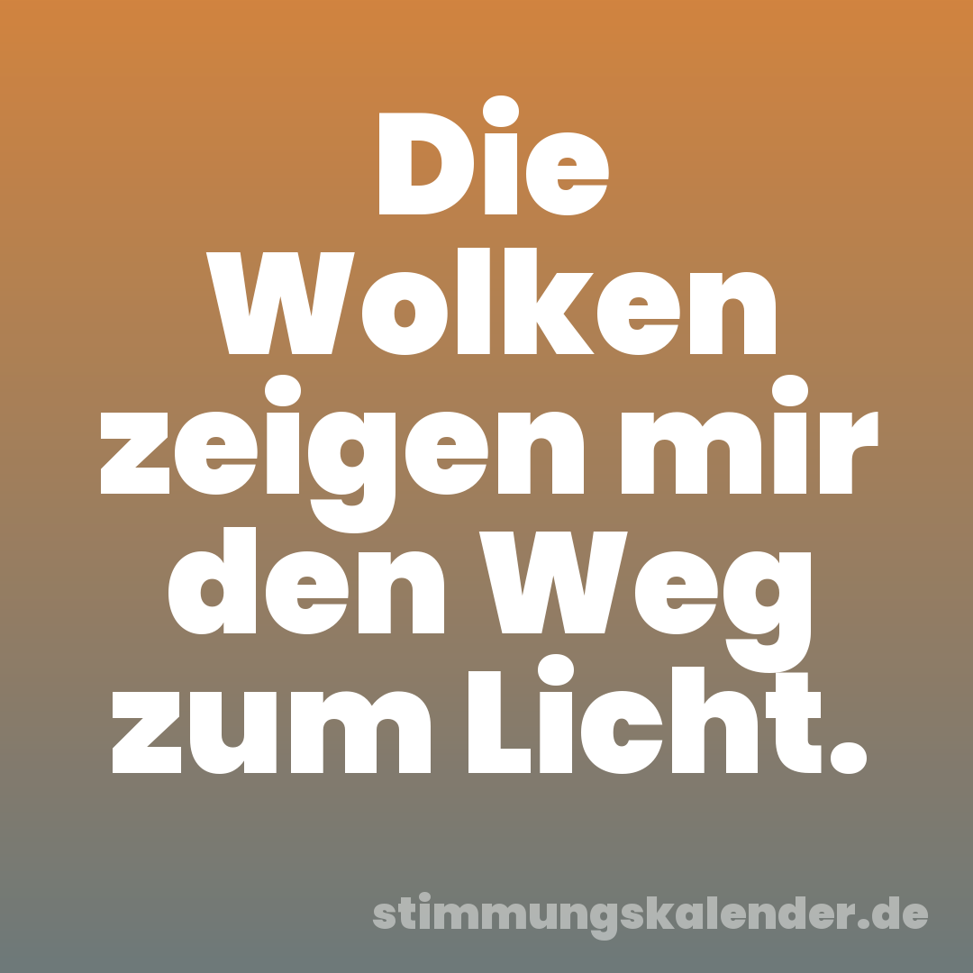Die Wolken zeigen mir den Weg zum Licht.