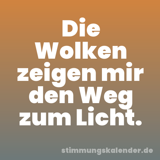 Die Wolken zeigen mir den Weg zum Licht.