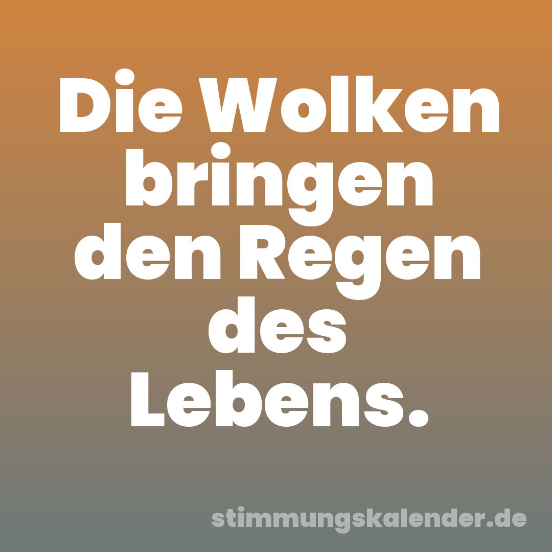 Die Wolken bringen den Regen des Lebens.