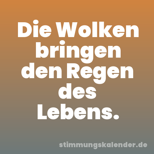 Die Wolken bringen den Regen des Lebens.