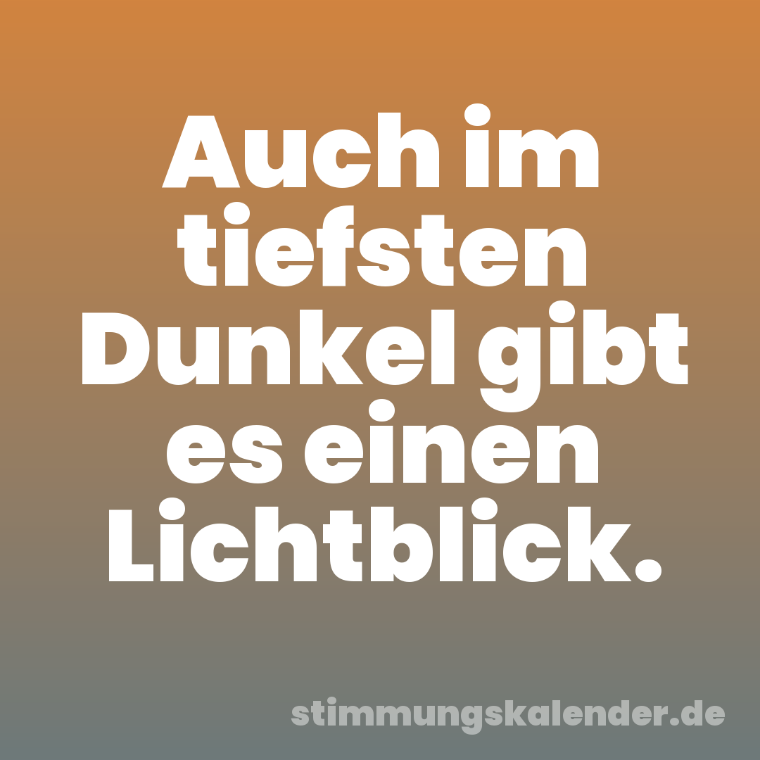Auch im tiefsten Dunkel gibt es einen Lichtblick.