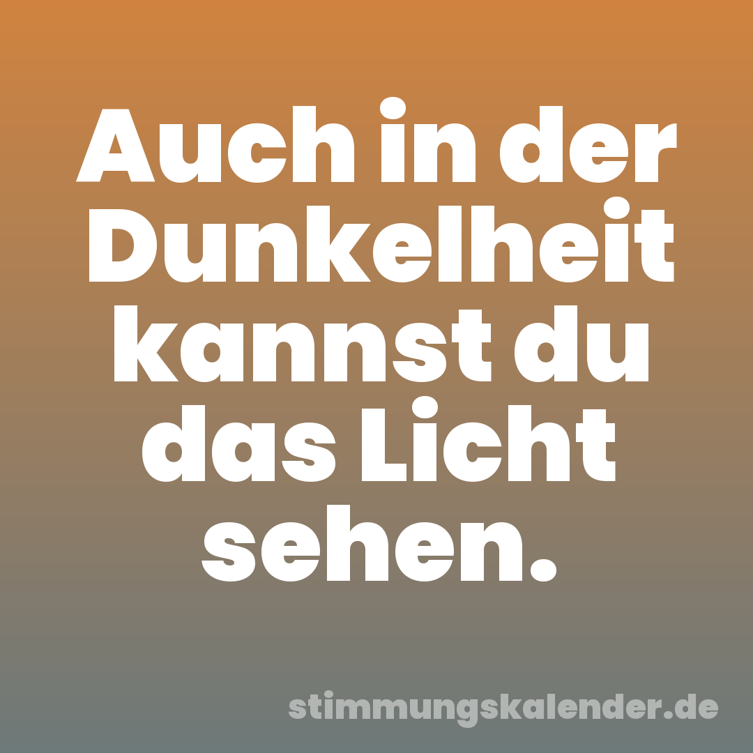 Auch in der Dunkelheit kannst du das Licht sehen.