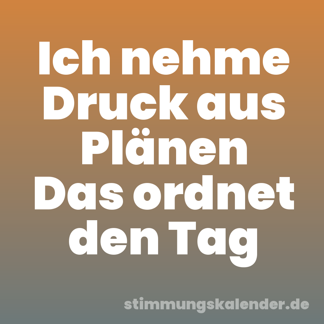 Ich nehme Druck aus Plänen Das ordnet den Tag