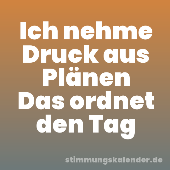 Ich nehme Druck aus Plänen Das ordnet den Tag