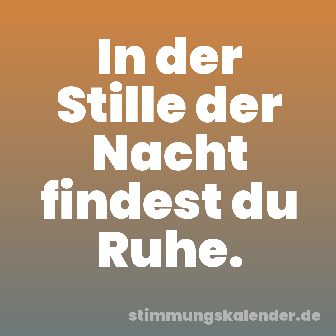 In der Stille der Nacht findest du Ruhe.