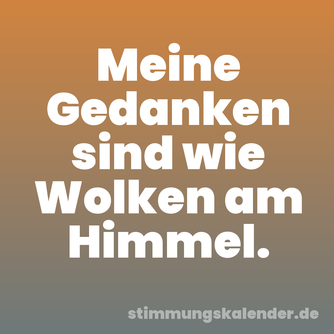 Meine Gedanken sind wie Wolken am Himmel.