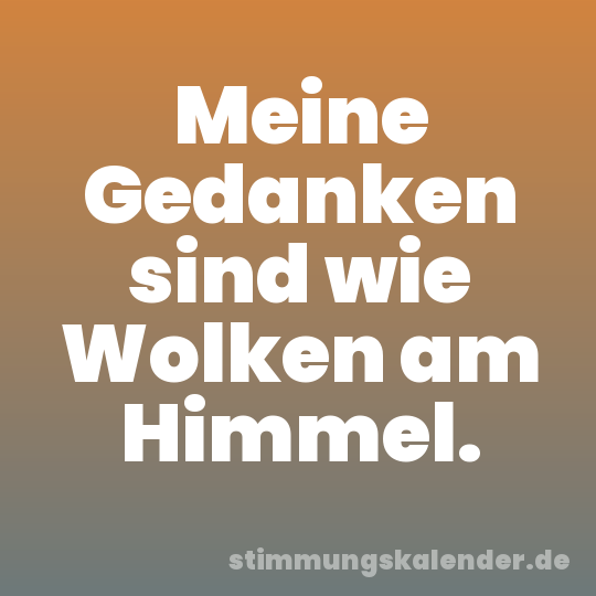 Meine Gedanken sind wie Wolken am Himmel.