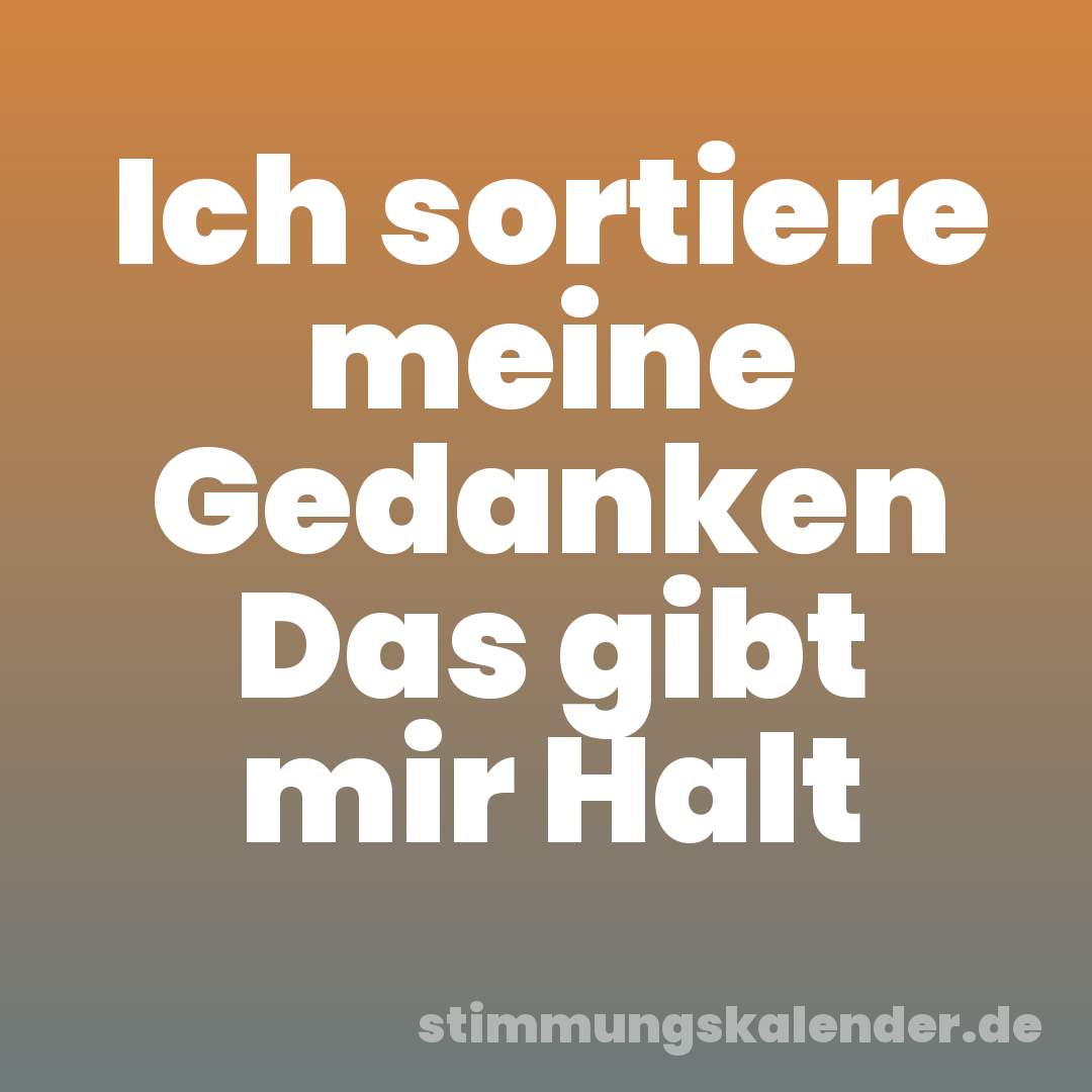 Ich sortiere meine Gedanken Das gibt mir Halt