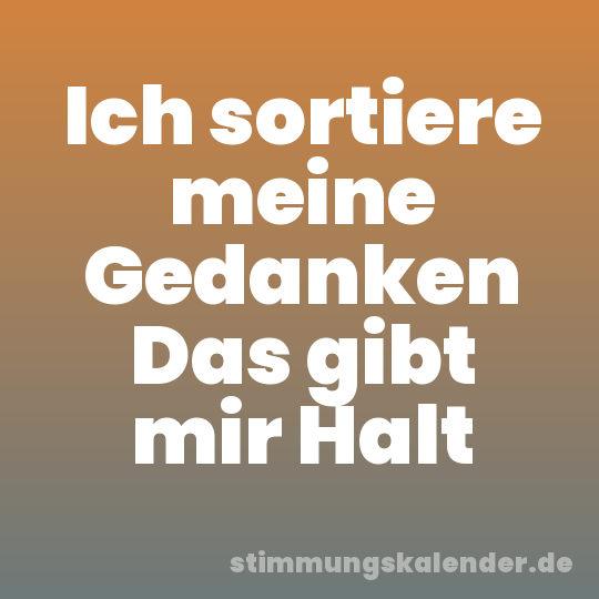 Ich sortiere meine Gedanken Das gibt mir Halt