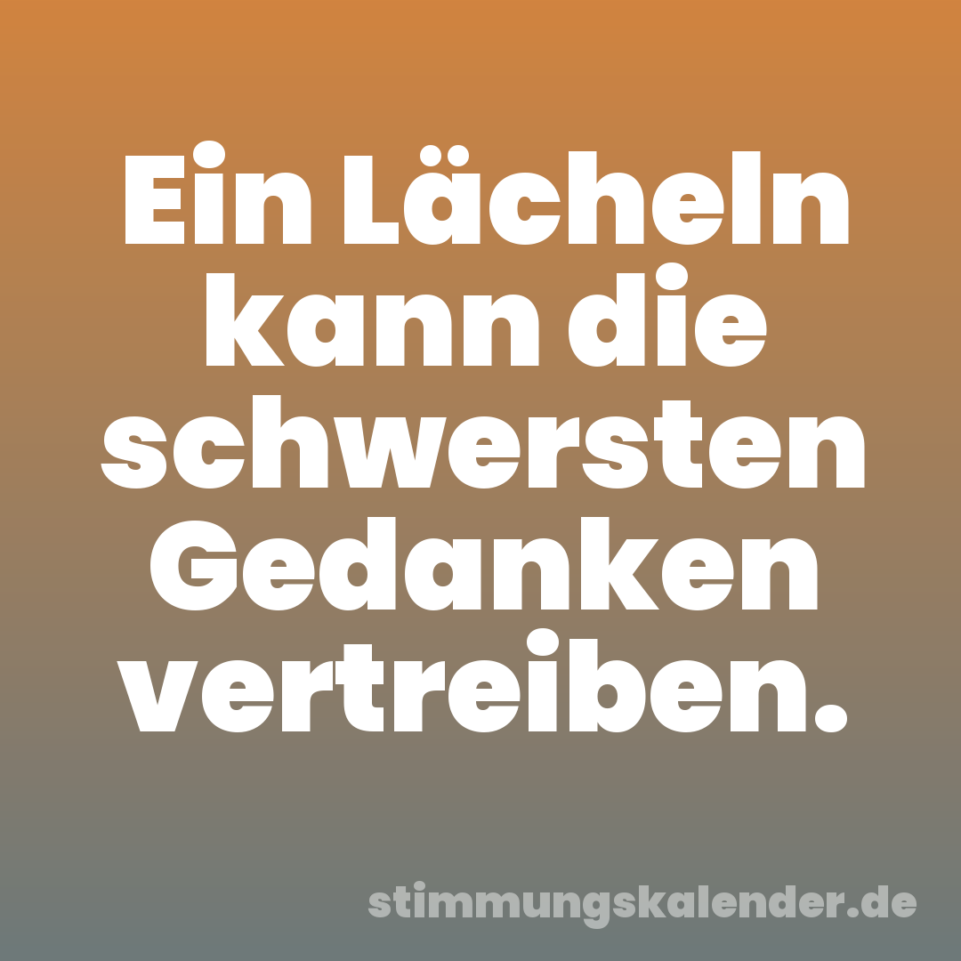 Ein Lächeln kann die schwersten Gedanken vertreiben.