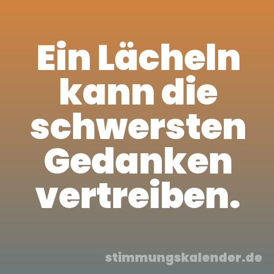 Ein Lächeln kann die schwersten Gedanken vertreiben.