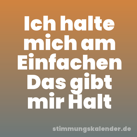 Ich halte mich am Einfachen Das gibt mir Halt
