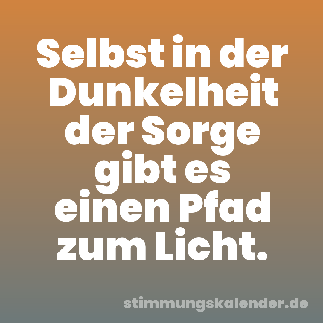 Selbst in der Dunkelheit der Sorge gibt es einen Pfad zum Licht.