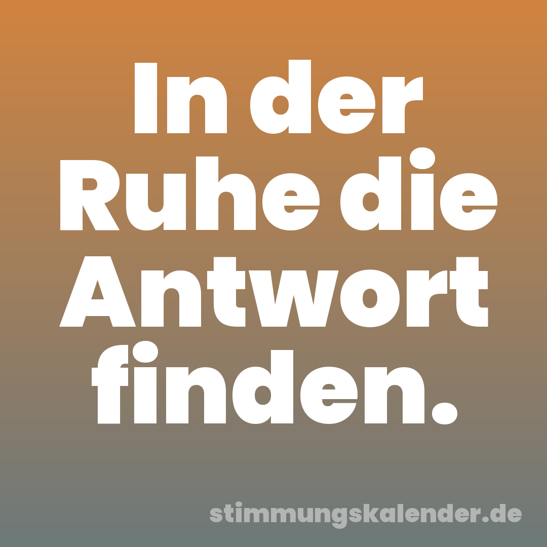 In der Ruhe die Antwort finden.