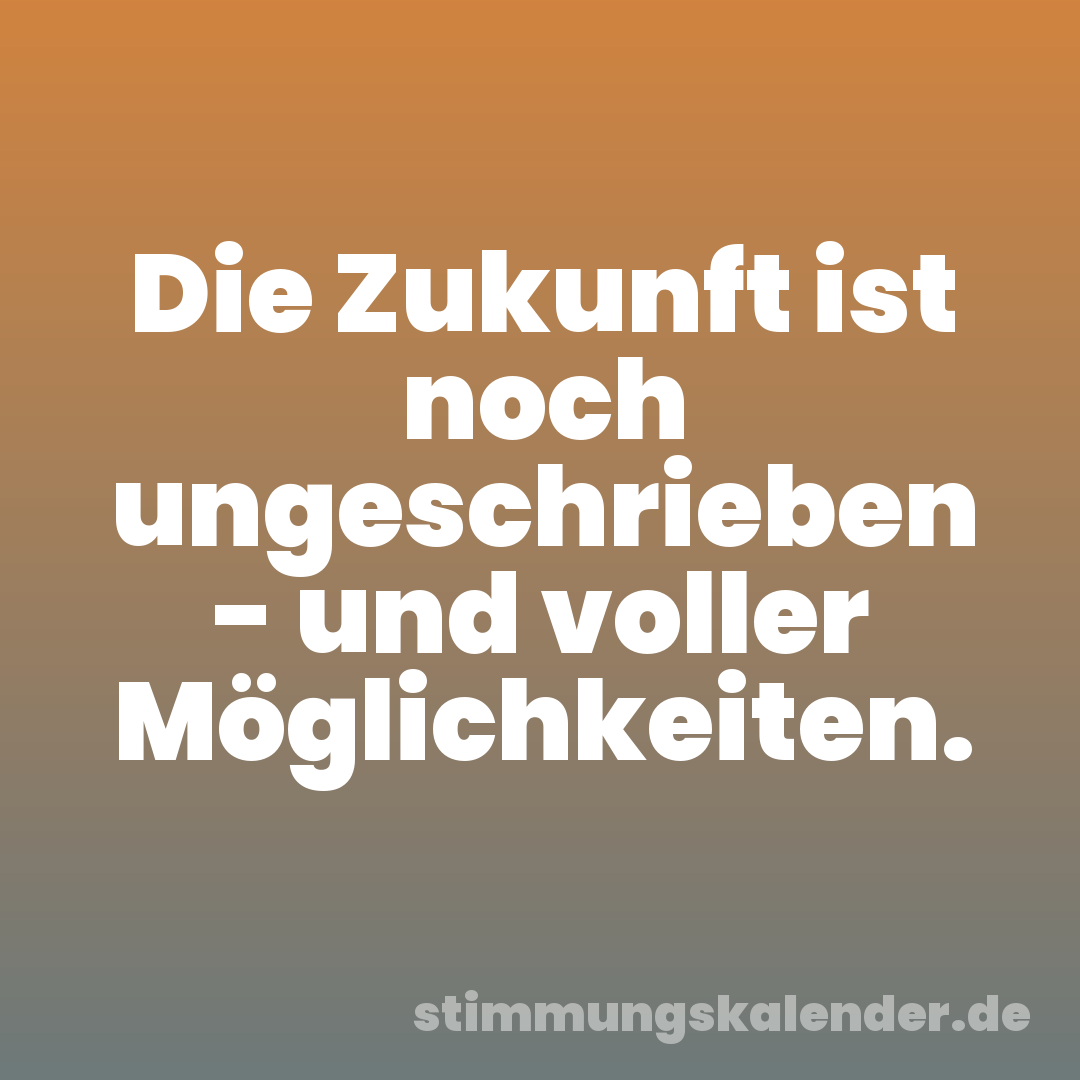 Die Zukunft ist noch ungeschrieben - und voller Möglichkeiten.