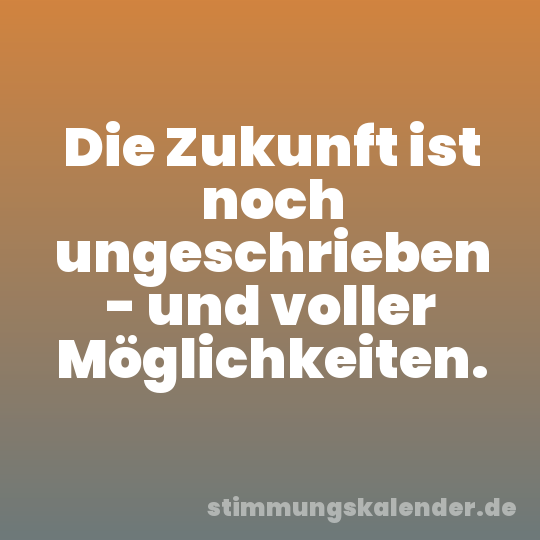 Die Zukunft ist noch ungeschrieben - und voller Möglichkeiten.