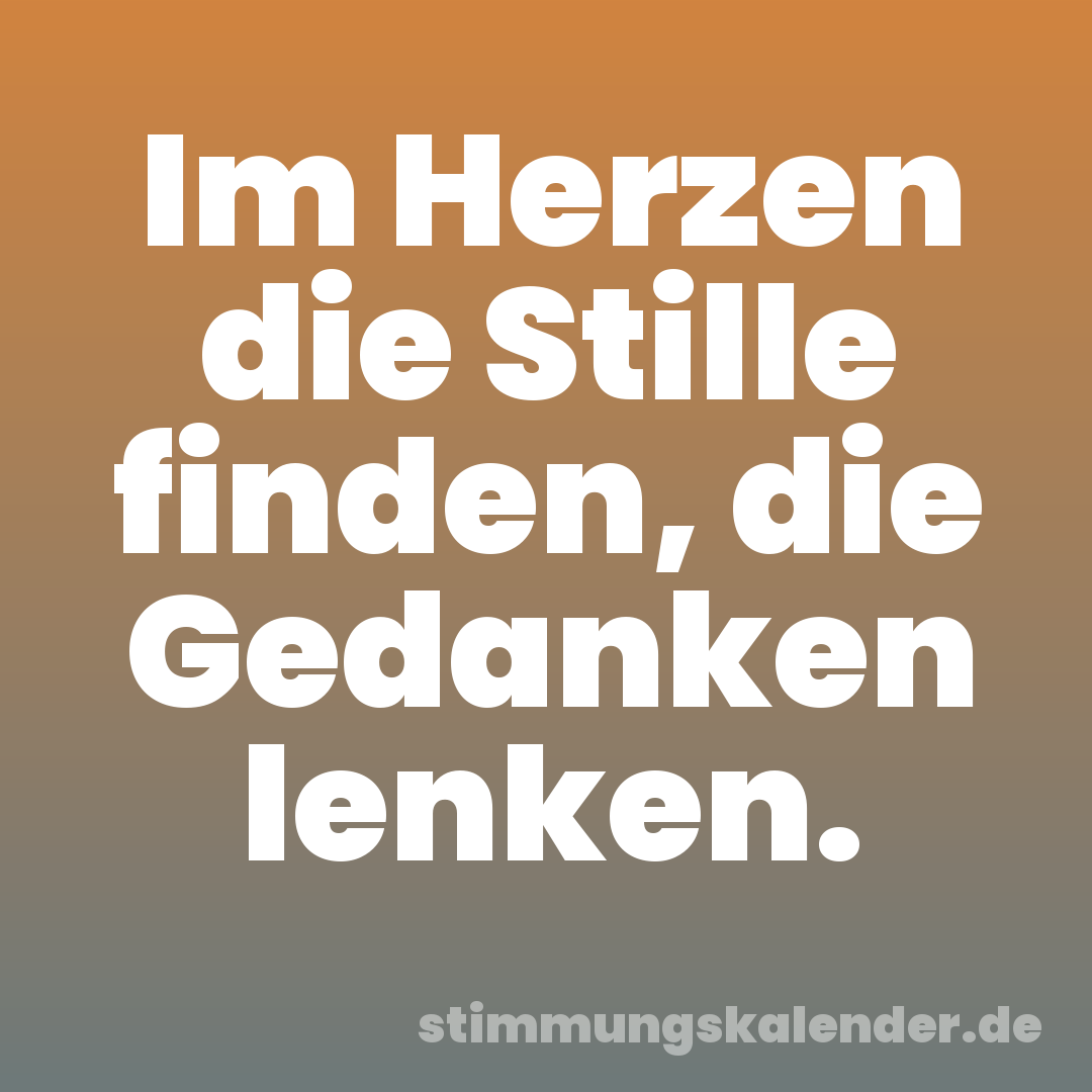 Im Herzen die Stille finden, die Gedanken lenken.