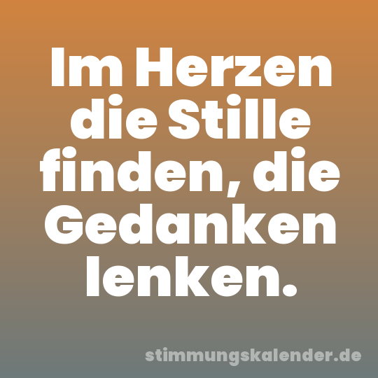 Im Herzen die Stille finden, die Gedanken lenken.
