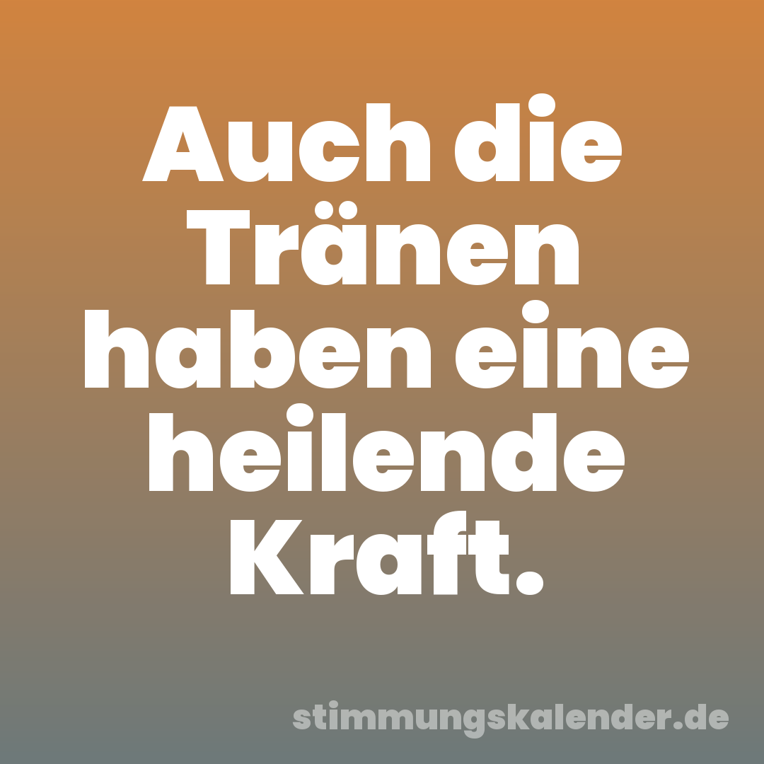 Auch die Tränen haben eine heilende Kraft.
