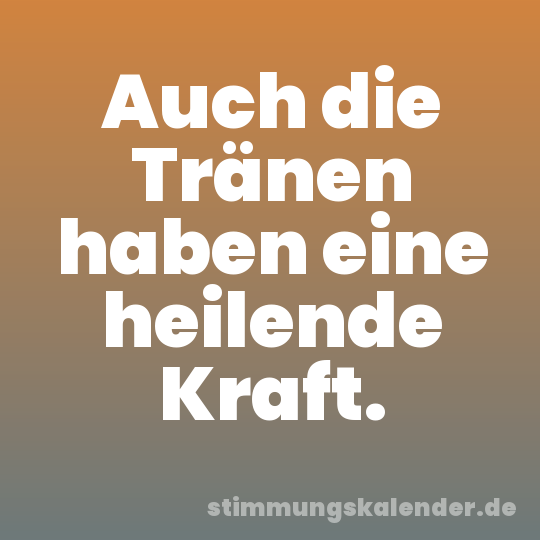 Auch die Tränen haben eine heilende Kraft.