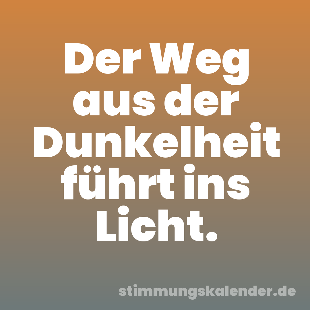 Der Weg aus der Dunkelheit führt ins Licht.