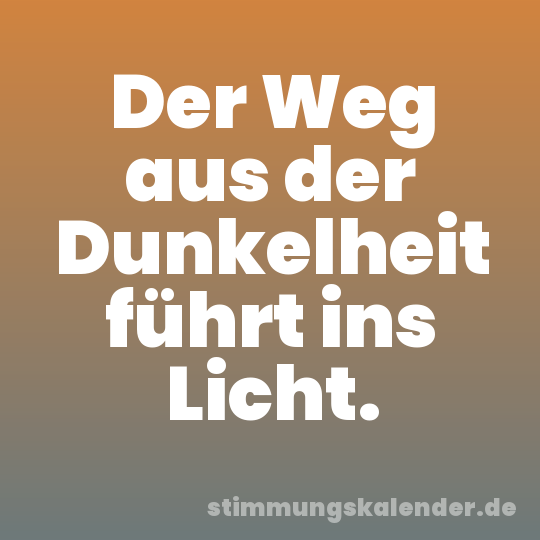 Der Weg aus der Dunkelheit führt ins Licht.