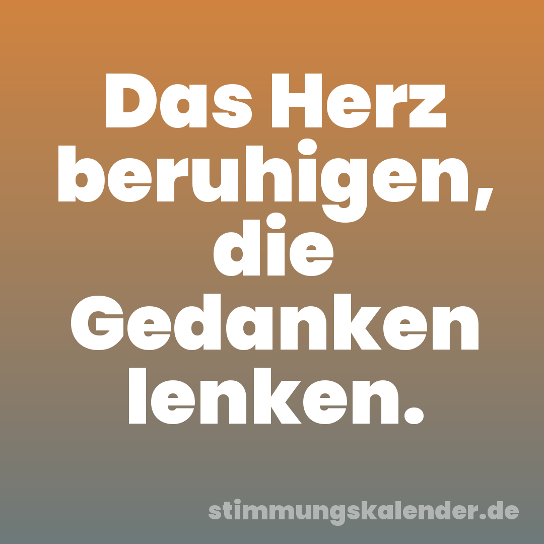 Das Herz beruhigen, die Gedanken lenken.