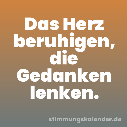 Das Herz beruhigen, die Gedanken lenken.
