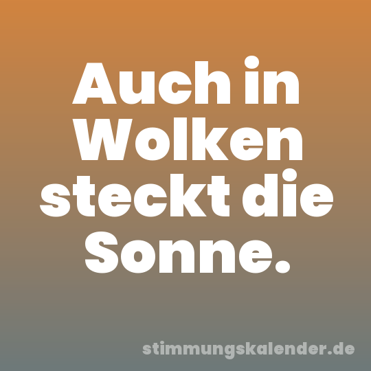 Auch in Wolken steckt die Sonne.