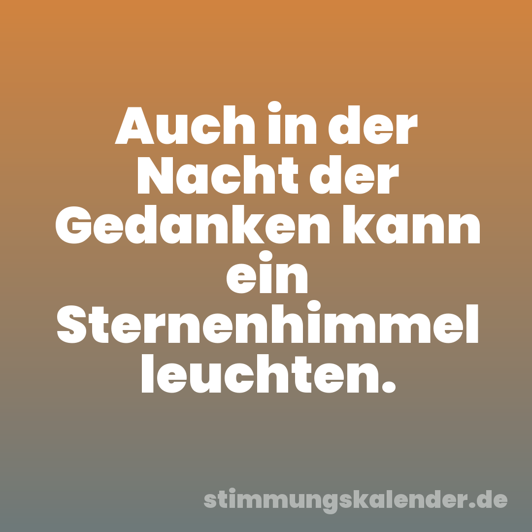 Auch in der Nacht der Gedanken kann ein Sternenhimmel leuchten.