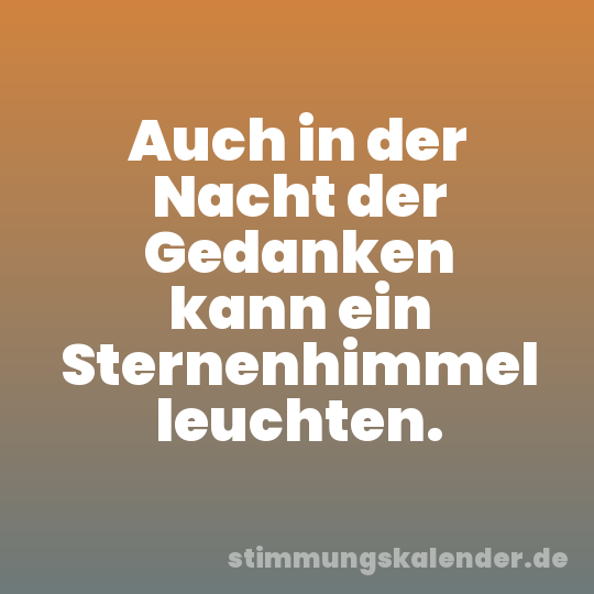 Auch in der Nacht der Gedanken kann ein Sternenhimmel leuchten.