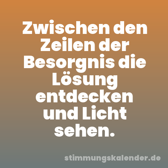 Zwischen den Zeilen der Besorgnis die Lösung entdecken und Licht sehen.