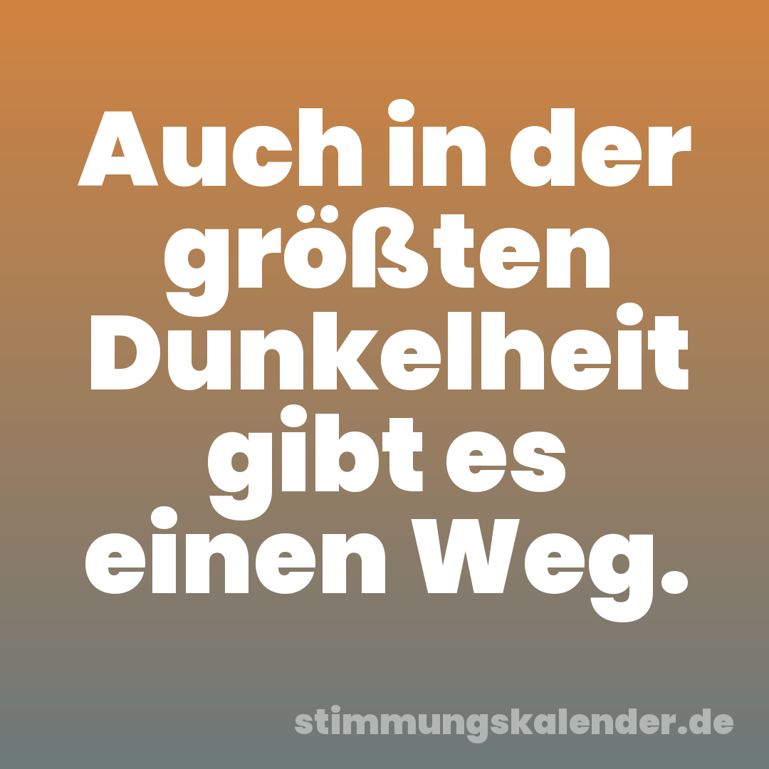 Auch in der größten Dunkelheit gibt es einen Weg.