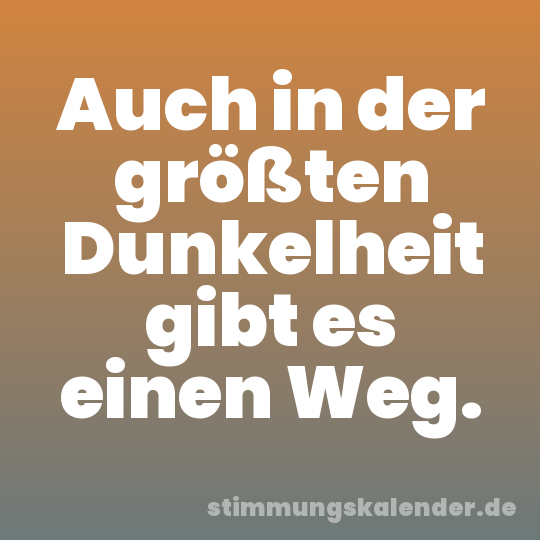 Auch in der größten Dunkelheit gibt es einen Weg.