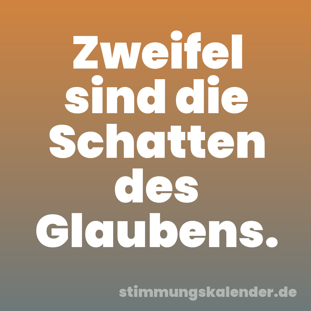 Zweifel sind die Schatten des Glaubens.