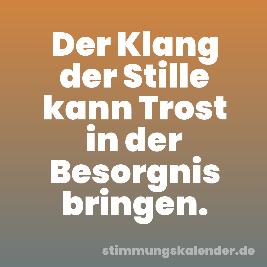 Der Klang der Stille kann Trost in der Besorgnis bringen.