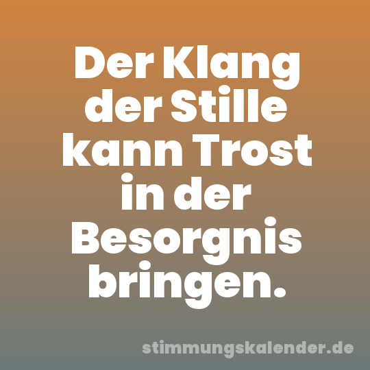 Der Klang der Stille kann Trost in der Besorgnis bringen.