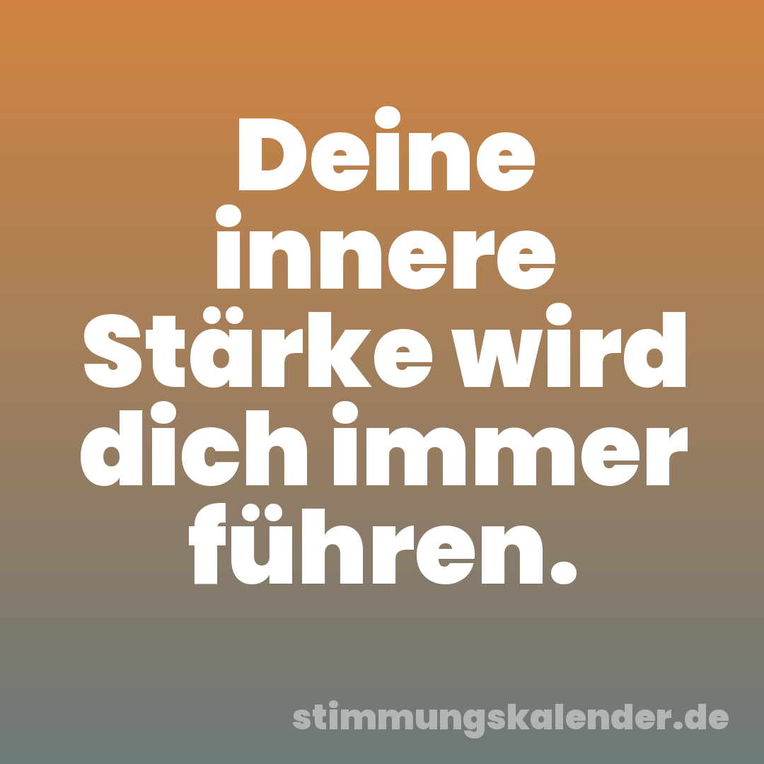 Deine innere Stärke wird dich immer führen.