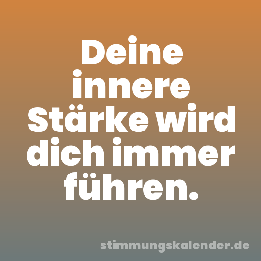 Deine innere Stärke wird dich immer führen.